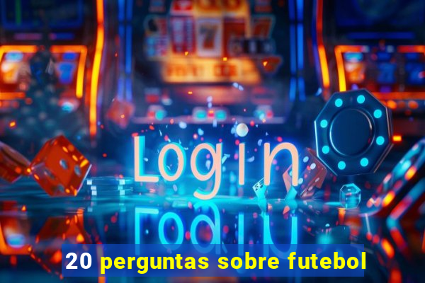 20 perguntas sobre futebol